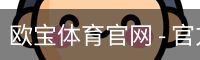 欧宝体育官网 - 官方首页与登录入口